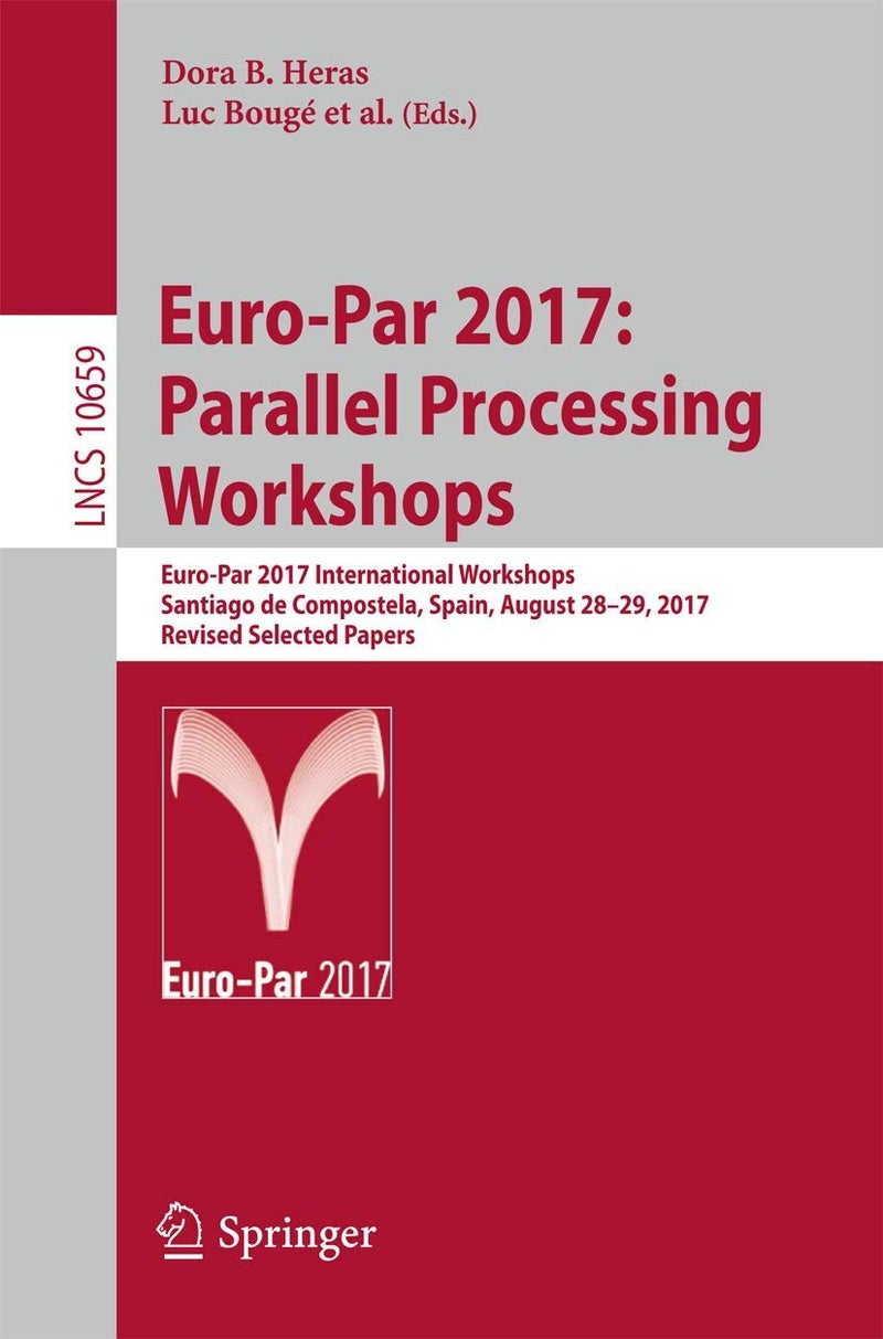 Euro-Par 2017: Parallel Processing Workshops : Euro-Par 2017 International Workshops, Santiago de Compostela, Spain, August 28-29, 2017, Revised Selected Papers 