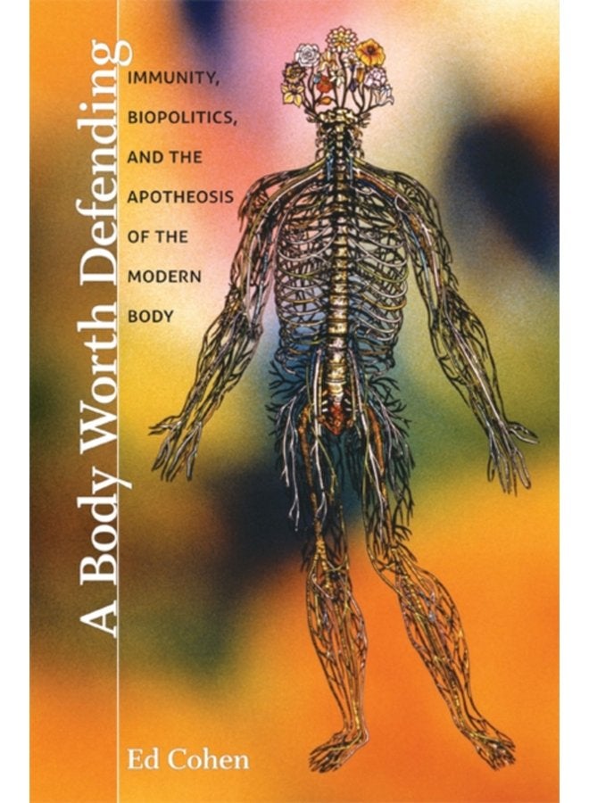 A Body Worth Defending Immunity Biopolitics and the Apotheosis of the Modern Body - Paperback