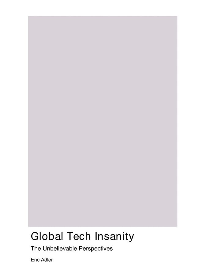 Global Tech Insanity: The Unbelievable Perspectives That Will Change the Way You Think About Technology and Its Impact on the World  - Image 1