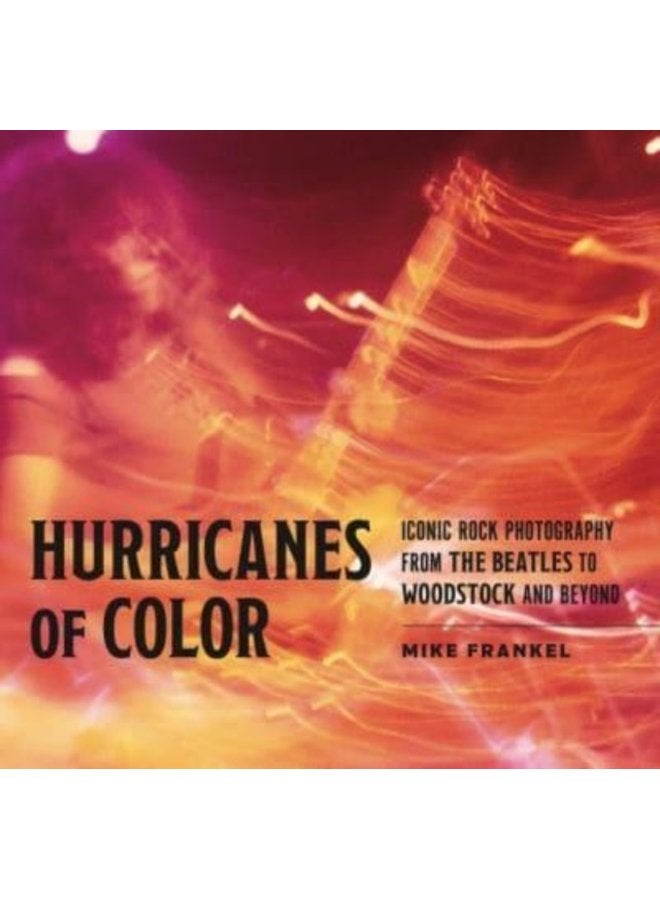Hurricanes of Color Iconic Rock Photography from the Beatles to Woodstock and Beyond - Hardback