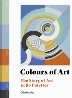 Colours of Art : The Story of Art in 80 Palettes