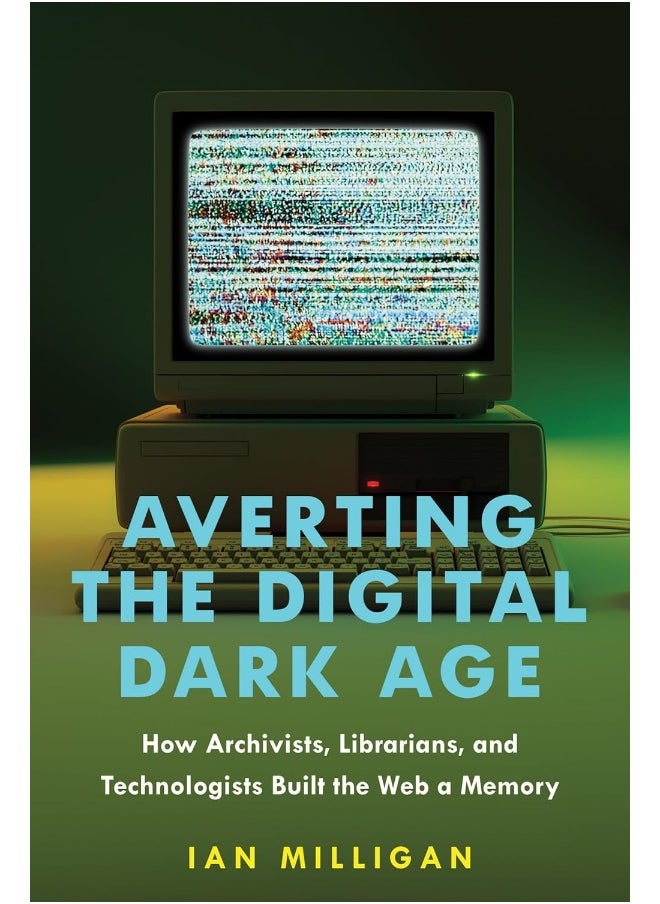 Averting the Digital Dark Age: How Archivists, Librarians, and Technologists Built the Web a Memory 