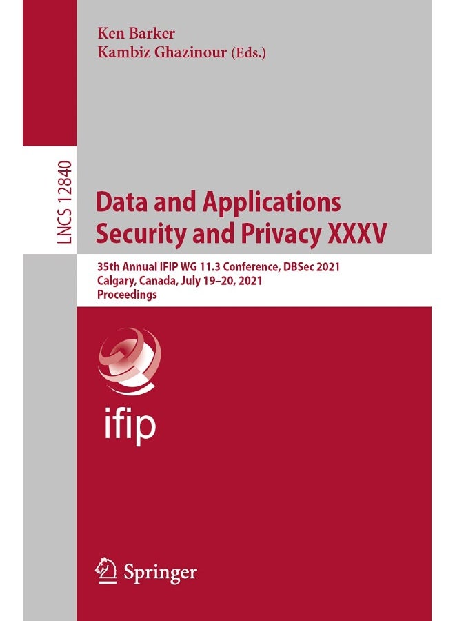 Data and Applications Security and Privacy XXXV: 35th Annual IFIP WG 11.3 Conference, DBSec 2021, Calgary, Canada, July 19-20, 2021, Proceedings
