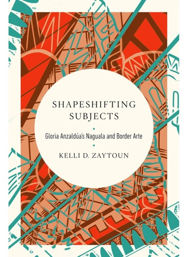 Shapeshifting Subjects Gloria Anzaldua s Naguala and Border Arte - Paperback