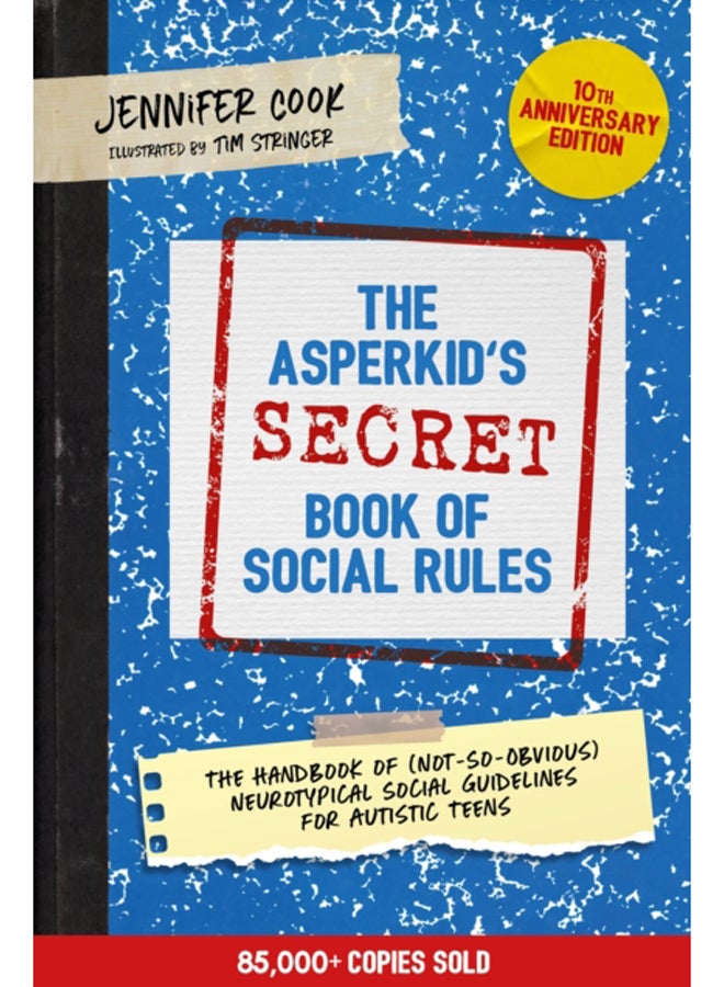 The Asperkid's (Secret) Book of Social Rules, 10th Anniversary Edition : The Handbook of (Not-So-Obvious) Neurotypical Social Guidelines for Autistic Teens