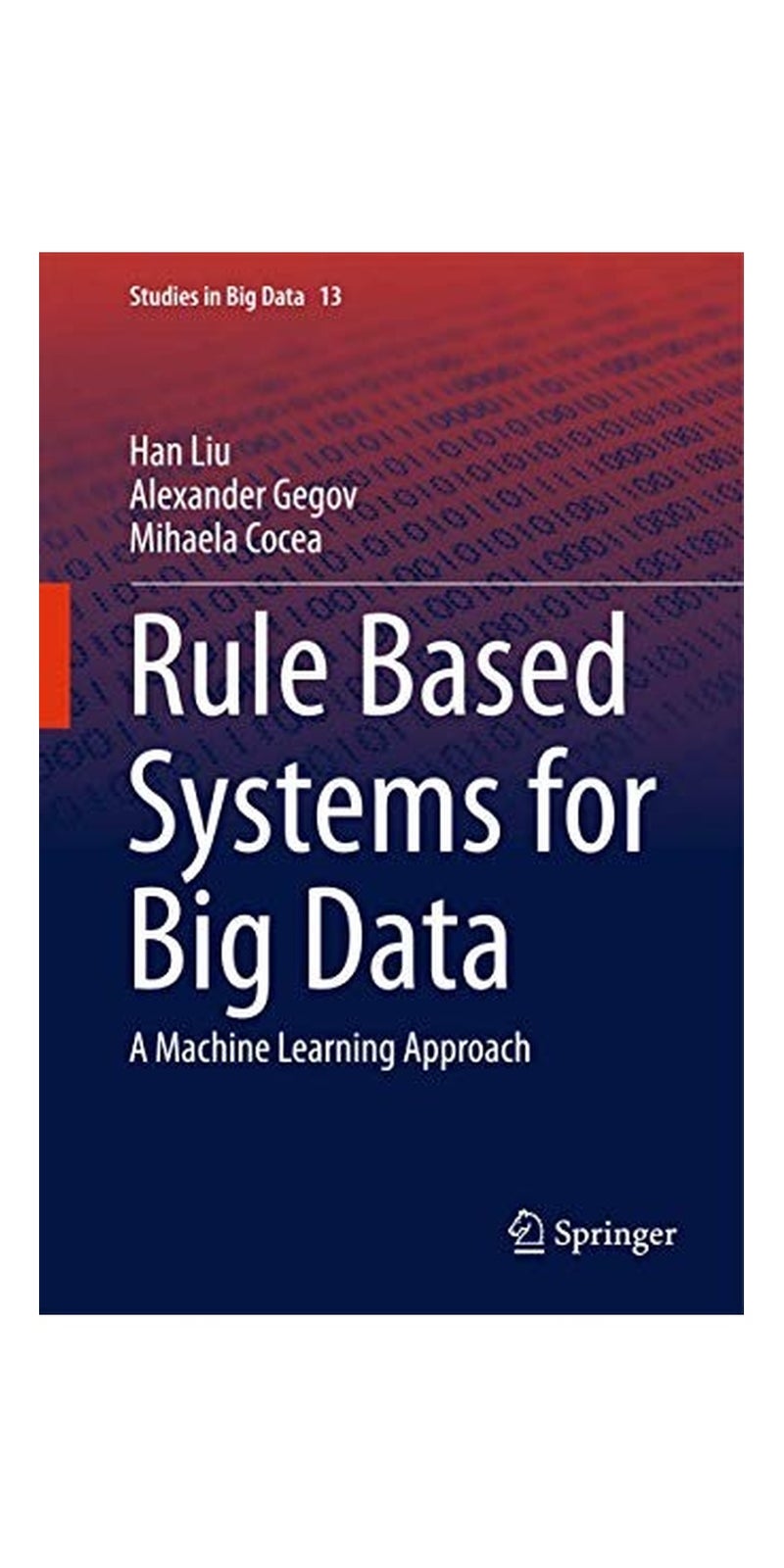 Rule Based Systems for Big Data: A Machine Learning Approach | Authored by Han Liu, Alexander Gegov, Mihaela Cocea | Hardcover | Published by Springer