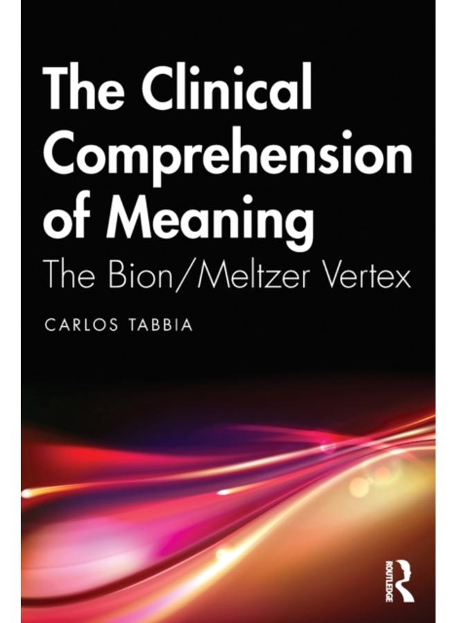 The Clinical Comprehension of Meaning : The Bion/Meltzer Vertex 