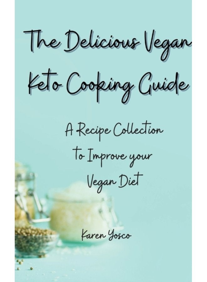 The Delicious Vegan Keto Cooking Guide A Recipe Collection to Improve your Vegan Diet - Hardback