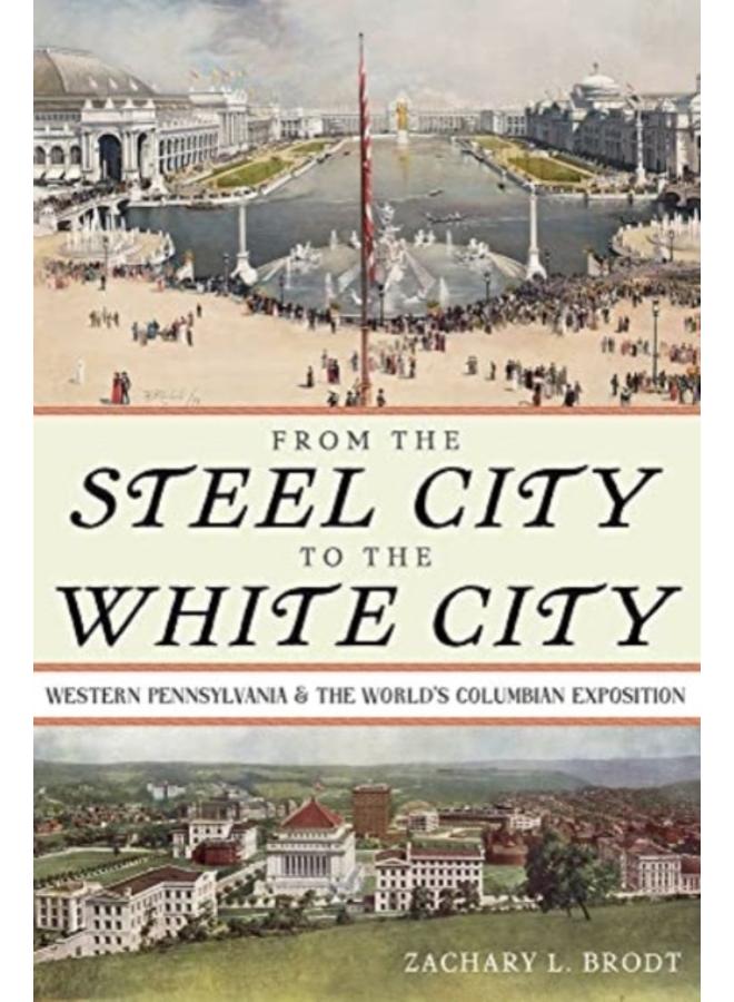 From the Steel City to the White City : Western Pennsylvania and the World's Columbian Exposition 