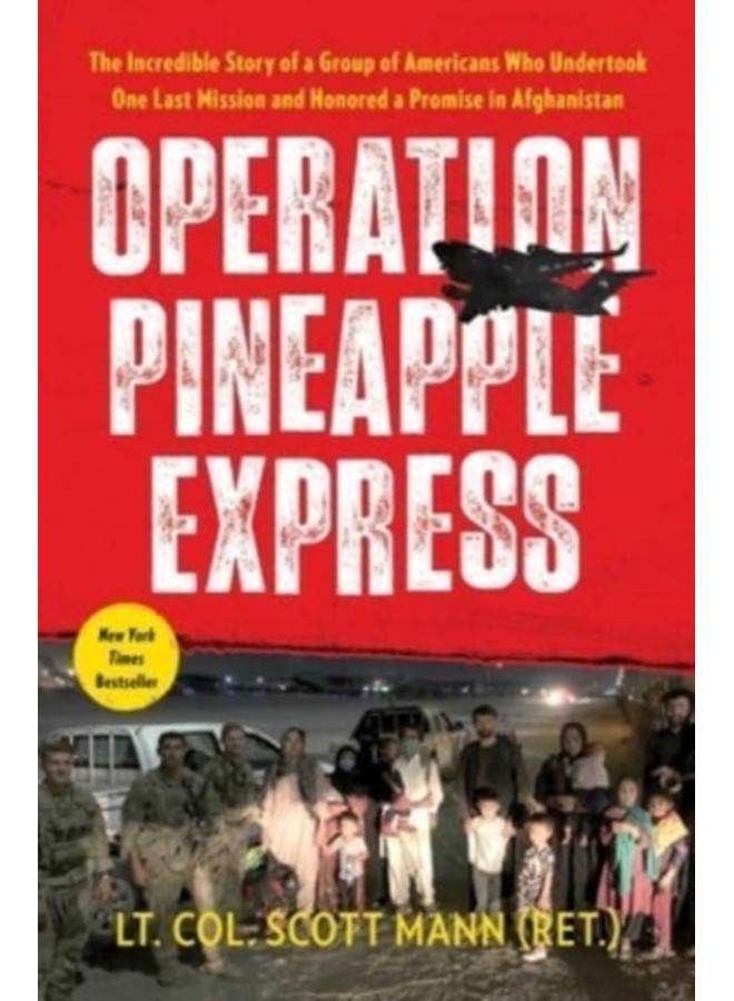 Operation Pineapple Express : The Incredible Story of a Group of Americans Who Undertook One Last Mission and Honored a Promise in Afghanistan 