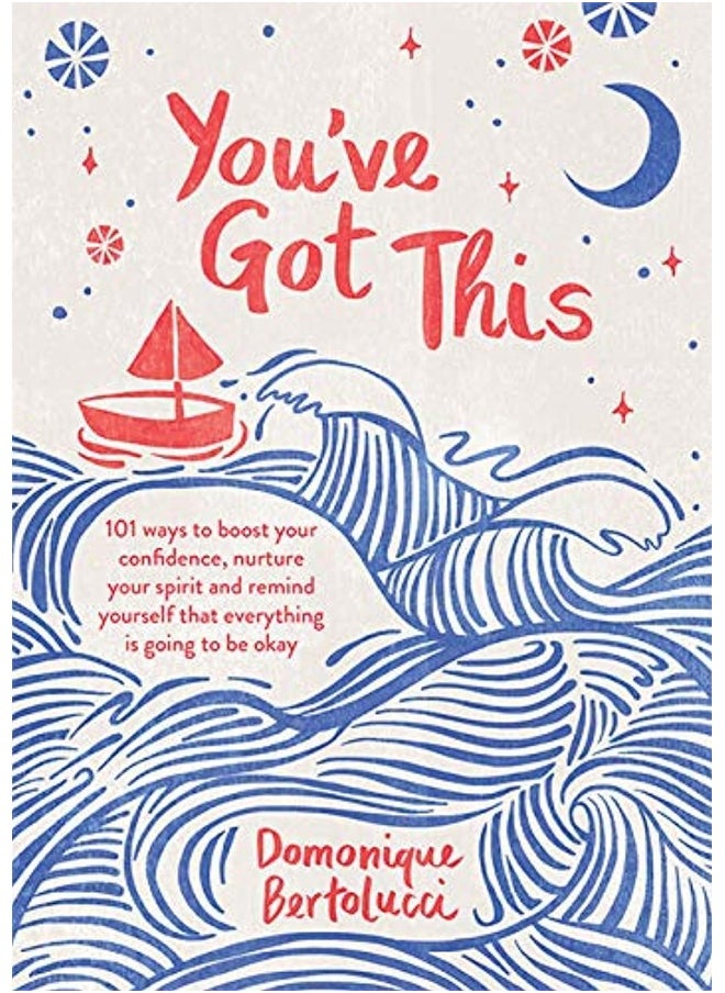 You've Got This: 101 ways to boost your confidence, nurture your spirit and remind yourself that everything is going to be okay 