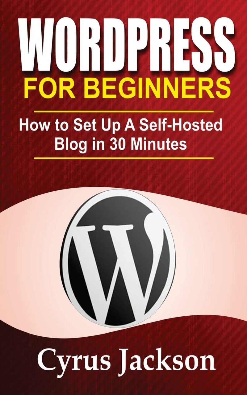 WordPress for Beginners: How to Set up a Self-Hosted Blog in 30 Minutes | Authored by Cyrus Jackson | Paperback | Published by CreateSpace Independent Publishing Platform | Popular Read