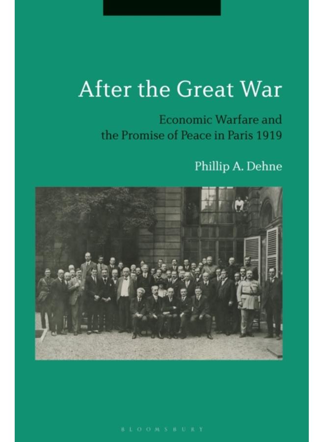 After the Great War : Economic Warfare and the Promise of Peace in Paris 1919 