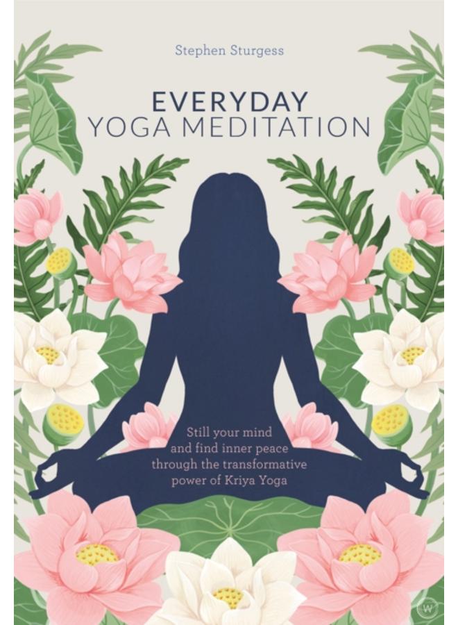 Everyday Yoga Meditation : Still your Mind and Find Inner Peace through the Transformative Power of Kriya Yoga