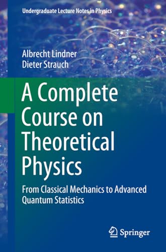A Complete Course On Theoretical Physics From Classical Mechanics To Advanced Quantum Statistics