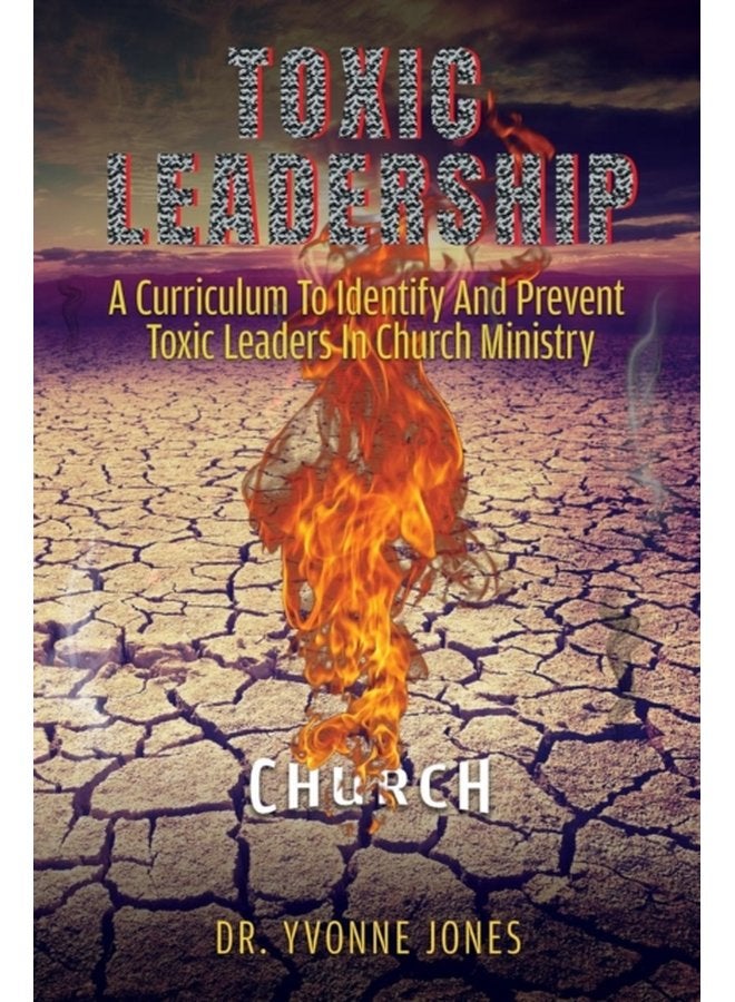 Toxic Leadership A Curriculum To Identify And Prevent Toxic Leaders In Church Ministry - Paperback
