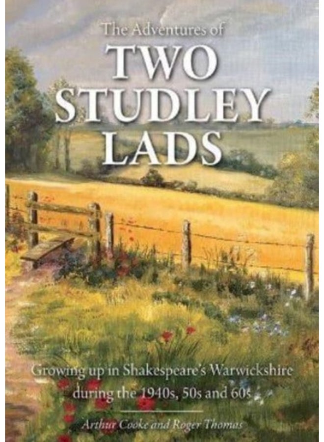 The Adventures of Two Studley Lads : Growing up in Shakespeare's Warwickshire during the 1940s, 50s and 60s