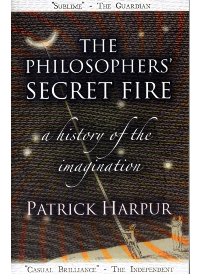 The Philosophers' Secret Fire : A History of the Imagination
