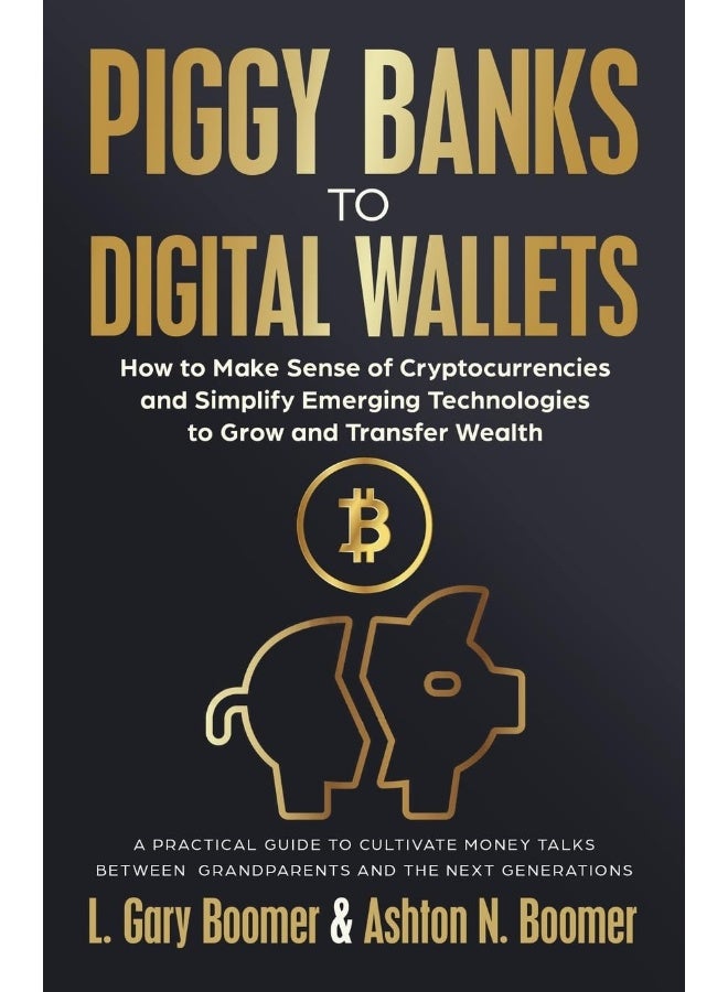 Piggy Banks to Digital Wallets: How to Make Sense of Cryptocurrencies and Simplify Emerging Technologies to Grow and Transfer Wealth - Image 1