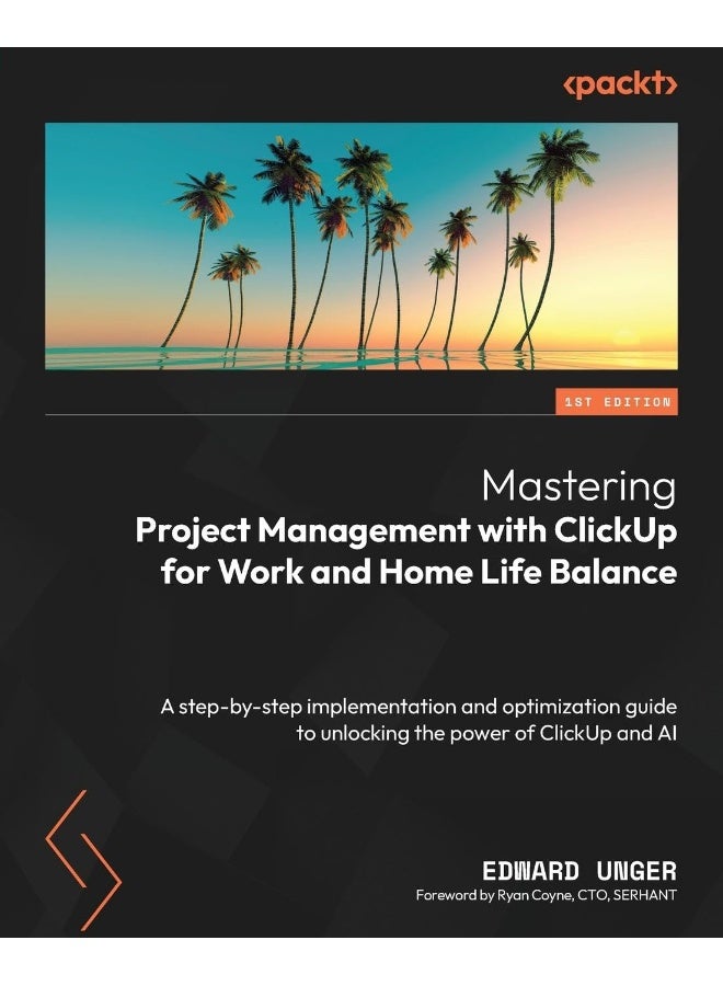 Mastering Project Management with ClickUp for Work and Home Life Balance: A step-by-step implementation and optimization guide to unlocking the power of ClickUp and AI