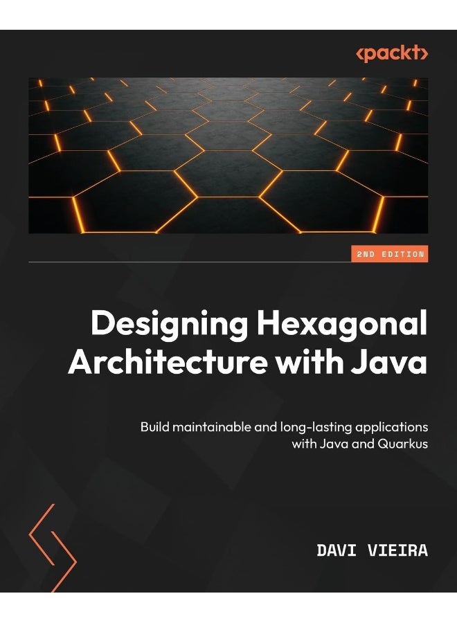 Designing Hexagonal Architecture with Java - Second Edition: Build maintainable and long-lasting applications with Java and Quarkus