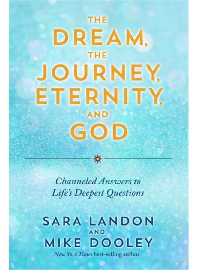 The Dream the Journey Eternity and God Channeled Answers to Life s Deepest Questions - Paperback