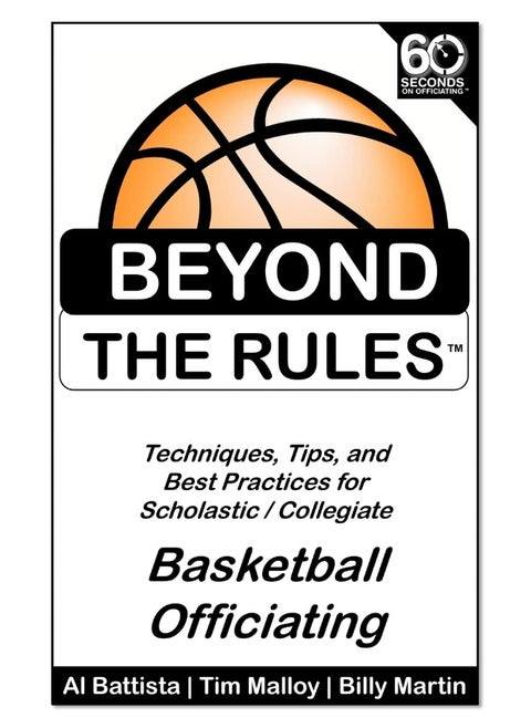 Beyond the Rules - Basketball Officiating Volume 1: Techniques, tips, and Best Practices for Scholastic / Collegiate Basketball Officials