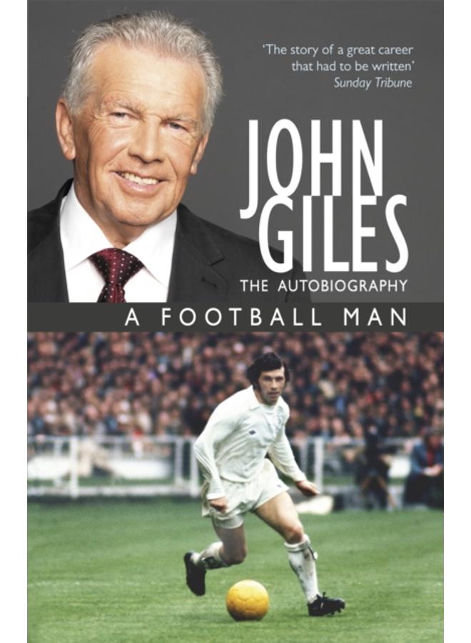 John Giles: A Football Man - My Autobiography : The heart of the game 