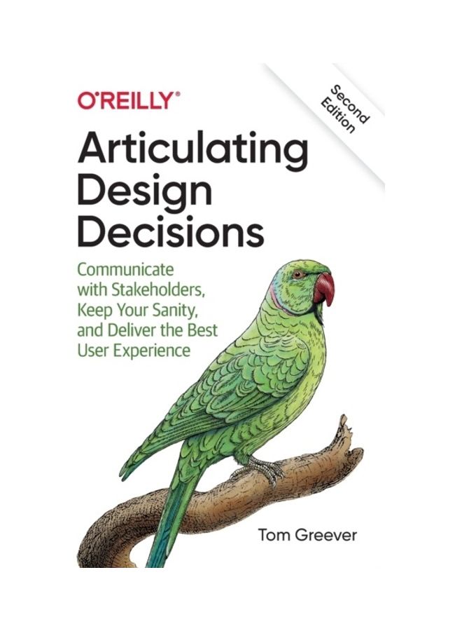 Articulating Design Decisions: Communicate With Stakeholders, Keep Your Sanity, And Deliver The Best User Experience