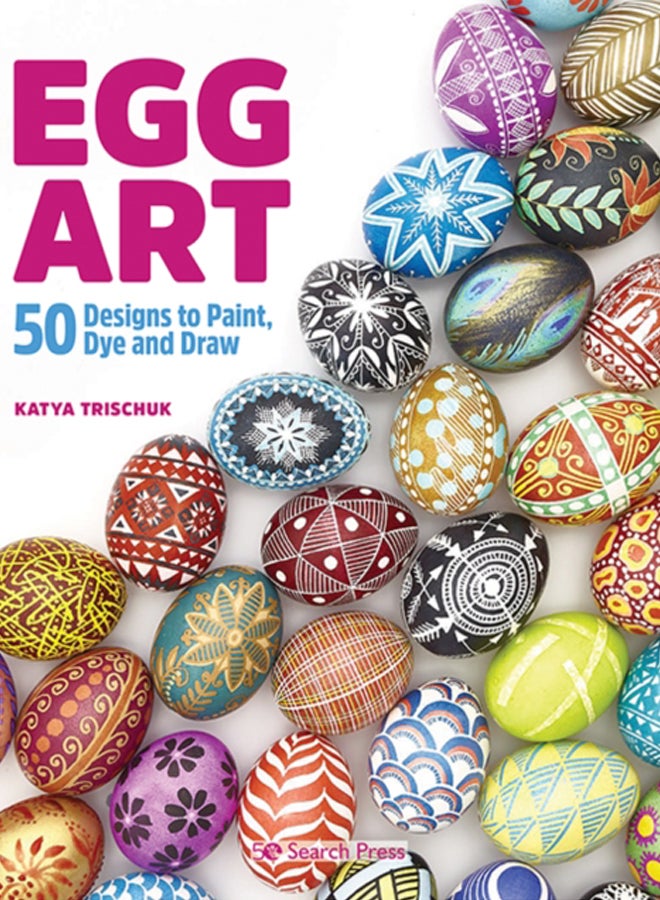 Egg Art : 50 Designs to Paint, Dye and Draw 