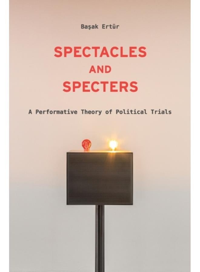Spectacles and Specters : A Performative Theory of Political Trials 