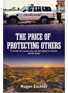 The Price of Protecting Others: A memoir of a country cop, and the impact on himself, and his family 