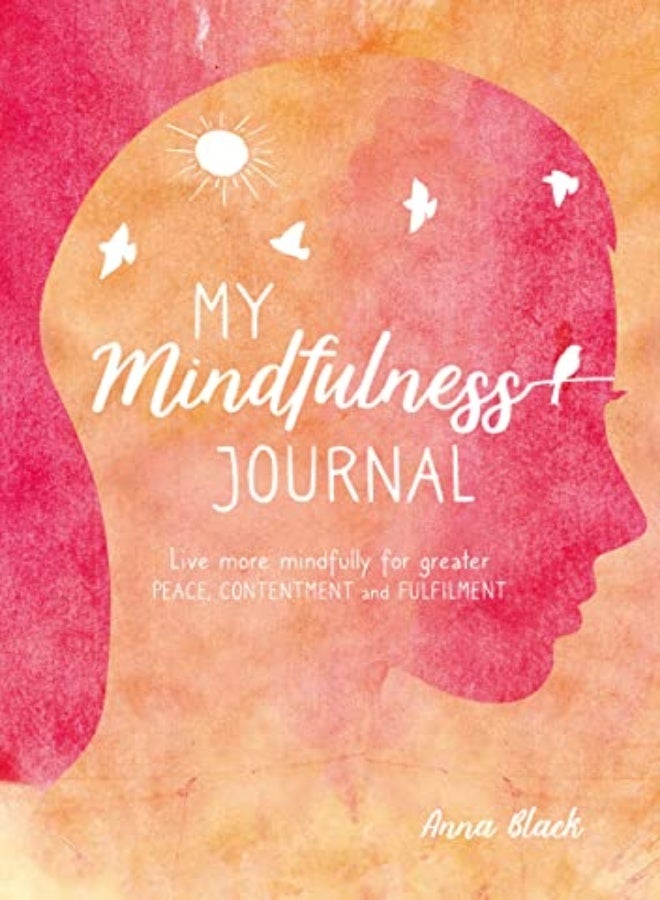 My Mindfulness Journal Live More Mindfully For Greater Peace Contentment And Fulfilment by Black, Anna Hardcover 