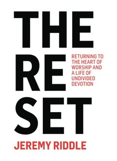 The Reset: Returning to the Heart of Worship and a Life of Un