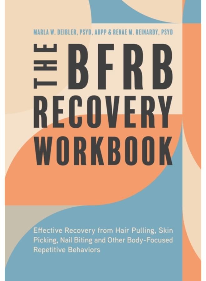 The BFRB Recovery Workbook : Effective Recovery from Hair Pulling, Skin Picking, Nail Biting, and Other Body-Focused Repetitive Behaviors 