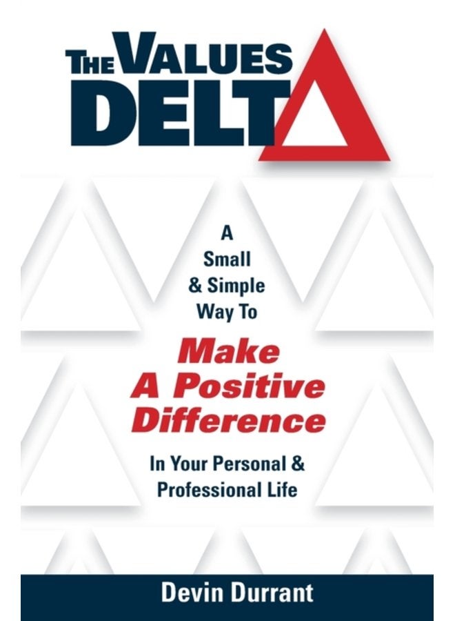 The Values Delta A Small Simple Way to Make a Positive Difference in Your Personal Professional Life - Paperback