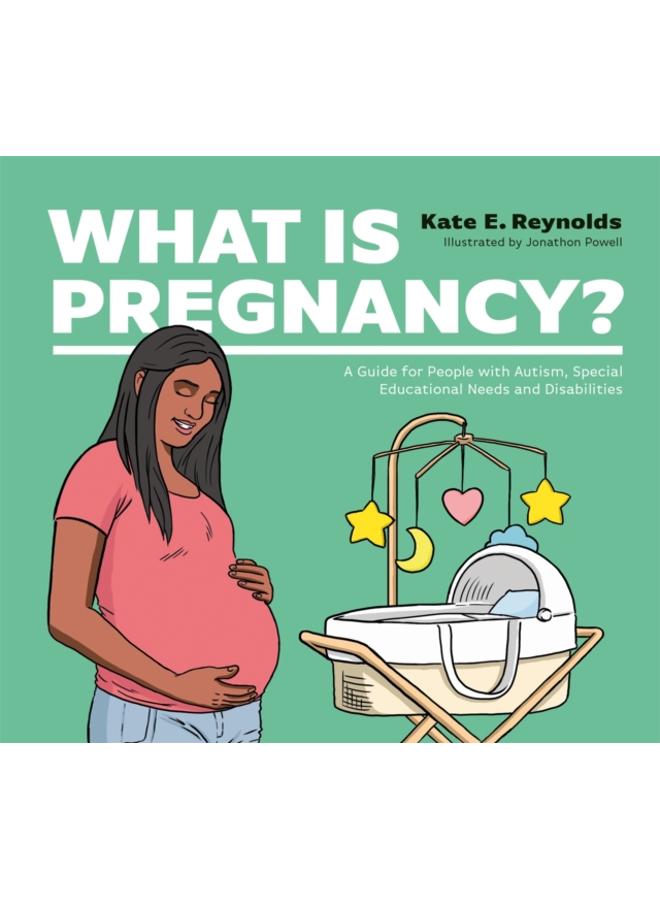 What Is Pregnancy? : A Guide for People with Autism, Special Educational Needs and Disabilities 