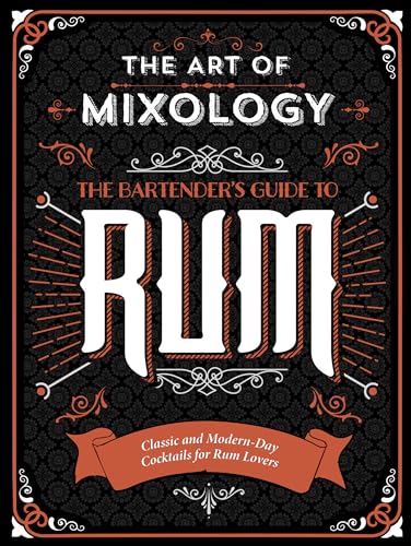 The Art Of Mixology Bartenders Guide To Rum Classic And Modernday Cocktails For Rum Lovers