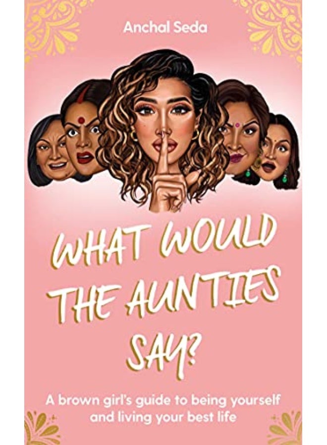 What Would The Aunties Say?: A Brown Girl'S Guide To Being Yourself And Living Your Best Life Hardcover – 19 August 2021