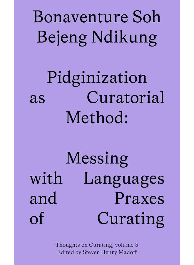 Pidginization as Curatorial Method: Messing with Languages and Praxes of Curating