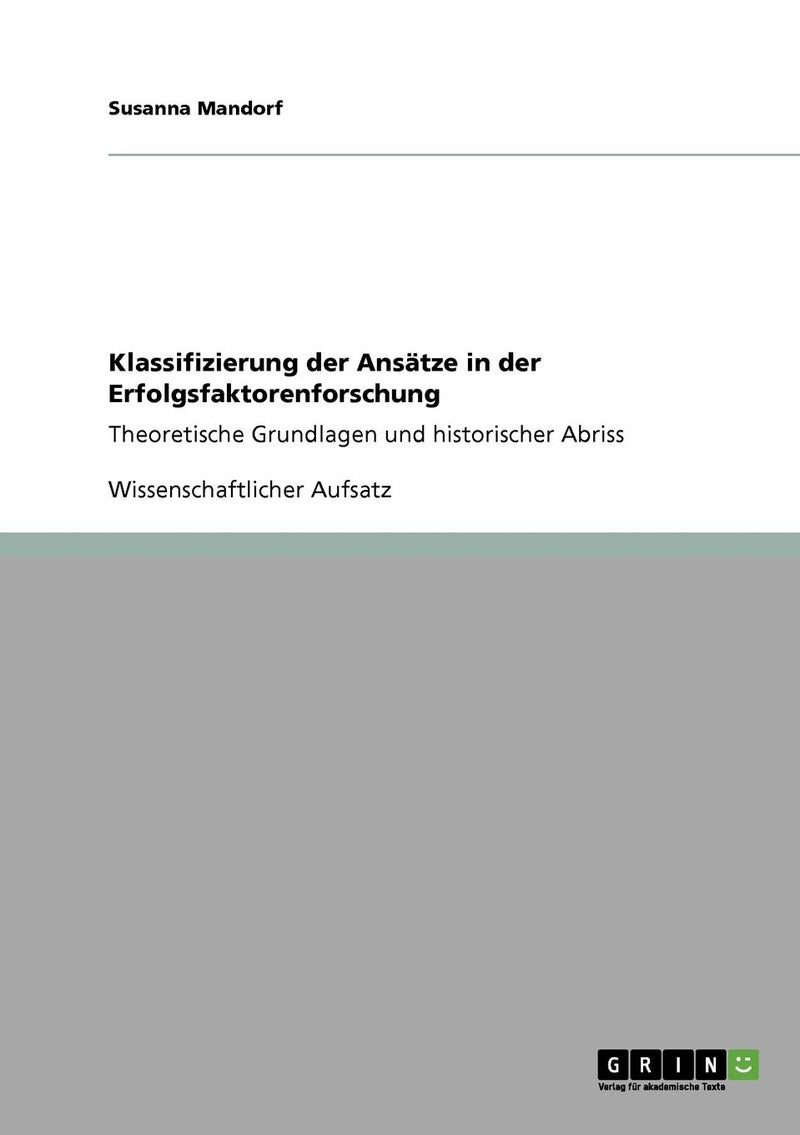 Klassifizierung der Ansätze in der Erfolgsfaktorenforschung: Theoretische Grundlagen und historischer Abriss 