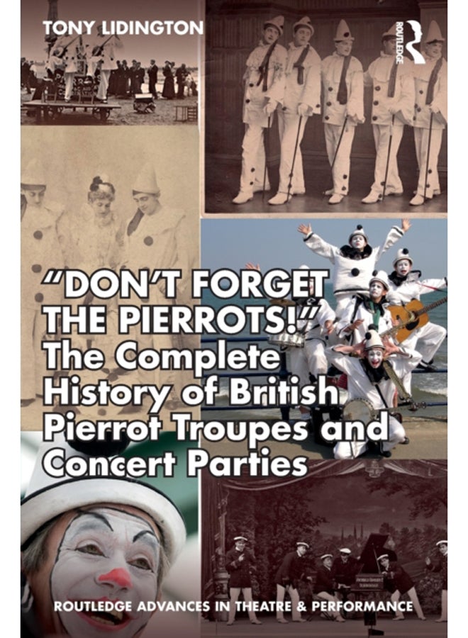 "Don't Forget The Pierrots!'' The Complete History of British Pierrot Troupes & Concert Parties : The Complete History of British Pierrot Troupes & Concert Parties