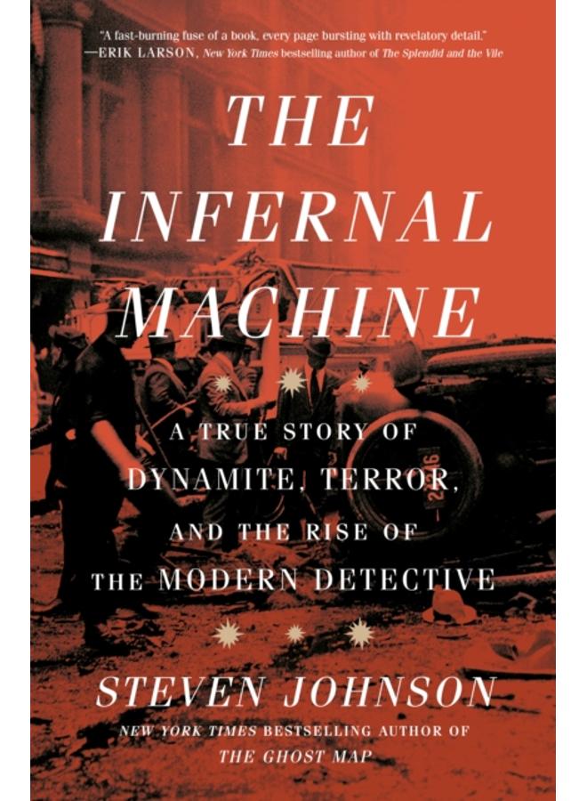 The Infernal Machine : A True Story of Dynamite, Terror, and the Rise of the Modern Detective 