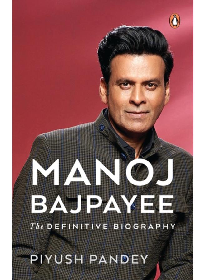 Manoj Bajpayee : The Definitive Biography 
