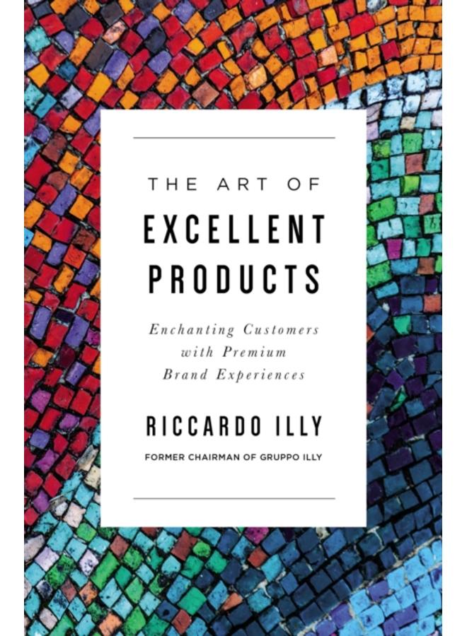 The Art of Excellent Products : Enchanting Customers with Premium Brand Experiences 