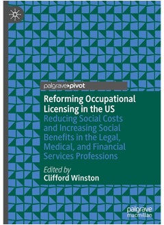Reforming Occupational Licensing in the US: Reducing Social Costs and Increasing Social Benefits in the Legal, Medical, and Financial Services Professions 