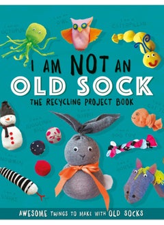 I Am Not An Old Sock - The Recycling Project Book : 10 Awesome Things to Make with Old Socks