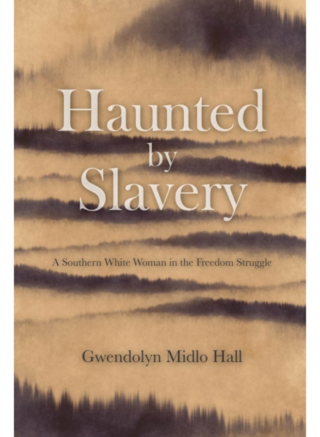 Haunted by Slavery : A Memoir of a Southern White Woman in the Freedom Struggle 