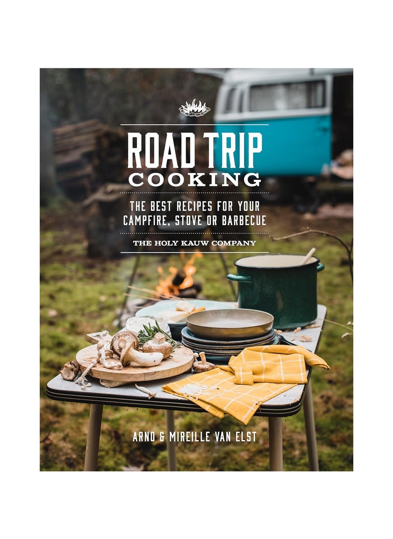 Road Trip Cooking  The Best Recipes for Your Campfire Stove or Barbecue 