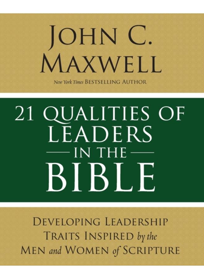 21 Qualities of Leaders in the Bible : Key Leadership Traits of the Men and Women in Scripture 